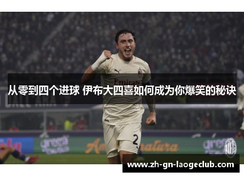 从零到四个进球 伊布大四喜如何成为你爆笑的秘诀