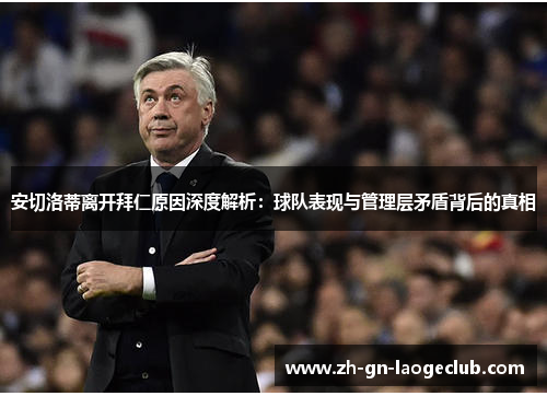 安切洛蒂离开拜仁原因深度解析：球队表现与管理层矛盾背后的真相