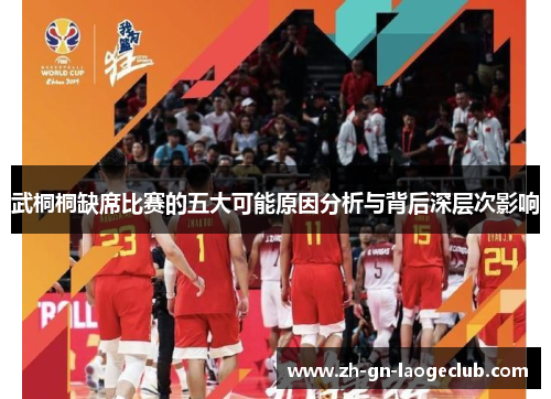 武桐桐缺席比赛的五大可能原因分析与背后深层次影响