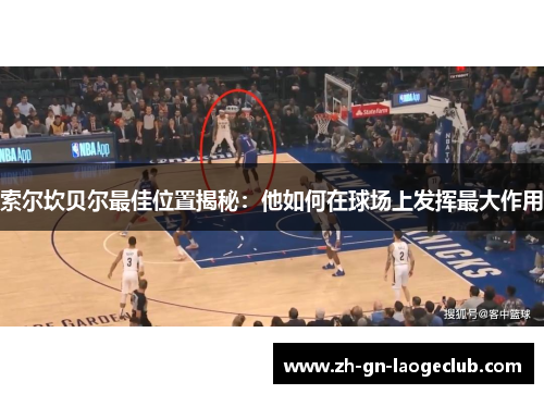 索尔坎贝尔最佳位置揭秘：他如何在球场上发挥最大作用