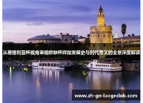 从塞维利亚杯视角审视欧联杯辉煌发展史与时代意义的全景深度解读 从塞维利亚杯视角审视欧联杯辉煌发展史与时代意义的全景深度解读