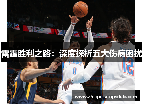 雷霆胜利之路:深度探析五大伤病困扰 雷霆胜利之路:深度探析五大伤病困扰