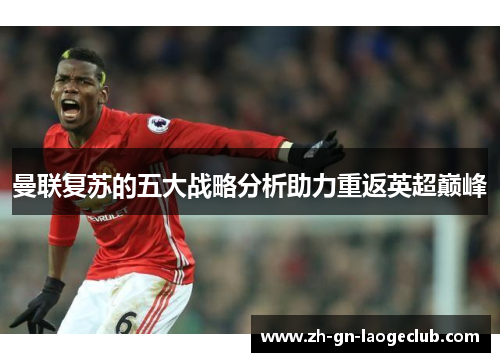 曼联复苏的五大战略分析助力重返英超巅峰