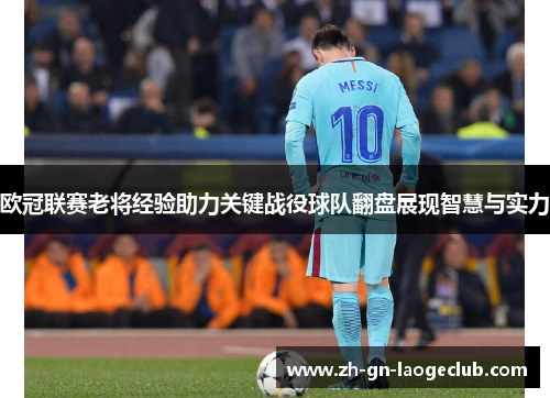 欧冠联赛老将经验助力关键战役球队翻盘展现智慧与实力