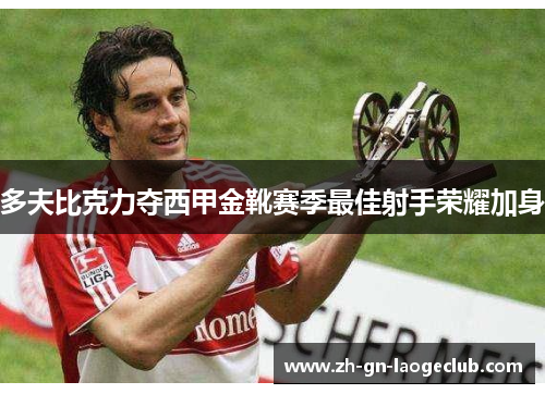 多夫比克力夺西甲金靴赛季最佳射手荣耀加身