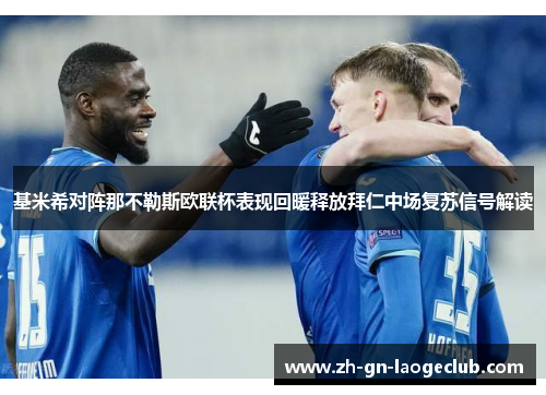 基米希对阵那不勒斯欧联杯表现回暖释放拜仁中场复苏信号解读 基米希对阵那不勒斯欧联杯表现回暖释放拜仁中场复苏信号解读