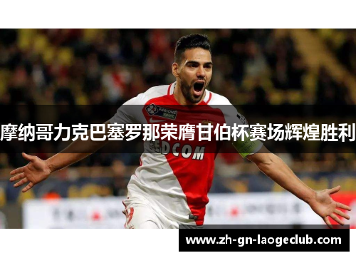 摩纳哥力克巴塞罗那荣膺甘伯杯赛场辉煌胜利